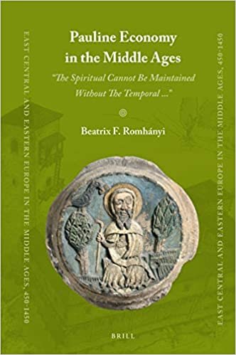 okumak Pauline Economy in the Middle Ages: &#39;&#39;the Spiritual Cannot Be Maintained Without the Temporal ...&#39;&#39; (East Central and Eastern Europe in the Middle Ages 450-1450, Band 62)