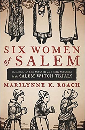 okumak Six women of Salem the untold story of the accused and their accusers in the Salem witch trials [Hardcover] Marilynne K. Roach