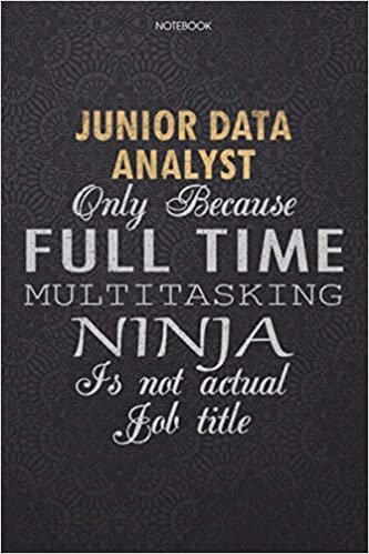 okumak Lined Notebook Journal Junior Data Analyst Only Because Full Time Multitasking Ninja Is Not An Actual Job Title Working Cover: Work List, Lesson, High ... 6x9 inch, Journal, 114 Pages, Personal