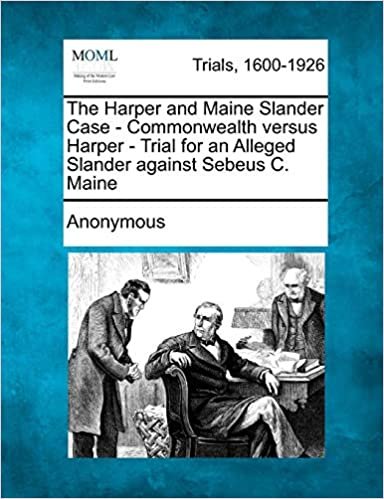 okumak The Harper and Maine Slander Case - Commonwealth Versus Harper - Trial for an Alleged Slander Against Sebeus C. Maine