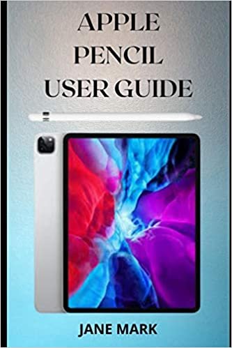 okumak APPLE PENCIL USER GUIDE: A Quick And Complete Easy Step By Step Manual To Master And Maximize Your Apple Pencil With Easy Tips And Tricks For Beginners And Pros