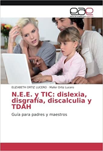okumak N.E.E. y TIC: dislexia, disgrafía, discalculia y TDAH: Guía para padres y maestros