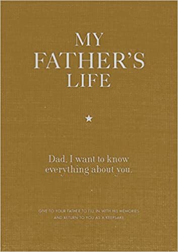 My Father's Life Journal: Dad, I want to know everything about you.