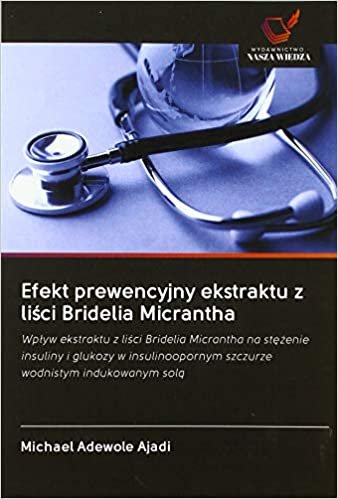 okumak Efekt prewencyjny ekstraktu z lisci Bridelia Micrantha: Wplyw ekstraktu z lisci Bridelia Micrantha na stezenie insuliny i glukozy w insulinoopornym szczurze wodnistym indukowanym sola