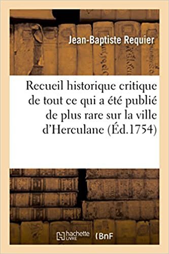 okumak Recueil historique et critique de tout ce qui a été publié de plus rare sur la ville d&#39;Herculane (Histoire)