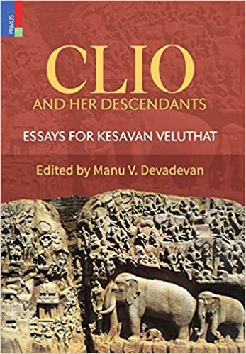okumak Clio and Her Descendants: Essays for Kesavan Veluthat