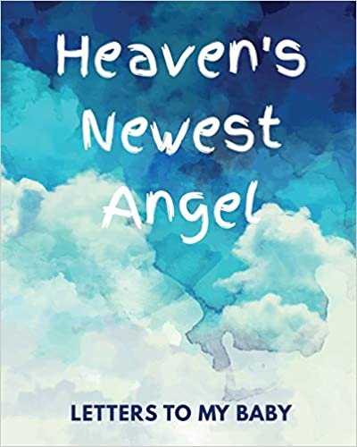 okumak Heaven&#39;s Newest Angel Letters To My Baby: A Diary Of All The Things I Wish I Could Say | Newborn Memories | Grief Journal | Loss of a Baby | Sorrowful ... Forever In Your Heart | Remember and Reflect