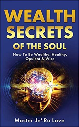 okumak Wealth Secrets of The Soul: How to “Be” Wealthy, Healthy, Opulent &amp; Wise!