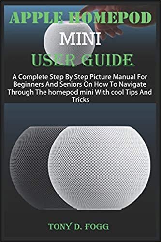okumak APPLE HOMEPOD MINI USER GUIDE: A Complete Step By Step Picture Manual For Beginners And Seniors On How To Navigate Through The Homepod mini With cool Tips And Tricks