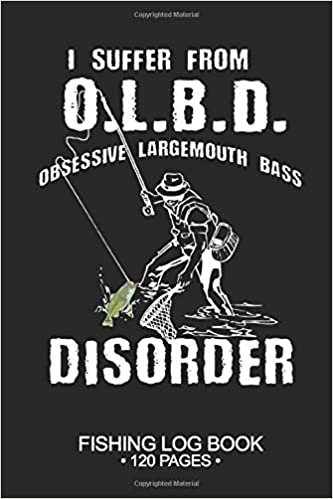 okumak I Suffer From O.L.B.D. Obsessive Largemouth Bass Disorder Fishing Log Book 120 Pages: Cool Freshwater Game Fish Saltwater Fly Fishes Journal Composition Notebook Notes Day Planner Notepad