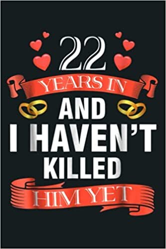 okumak 22 Years In I Haven T Killed Him Yet Wedding Anniversary: Notebook Planner - 6x9 inch Daily Planner Journal, To Do List Notebook, Daily Organizer, 114 Pages