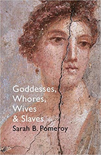okumak Goddesses, Whores, Wives and Slaves : Women in Classical Antiquity