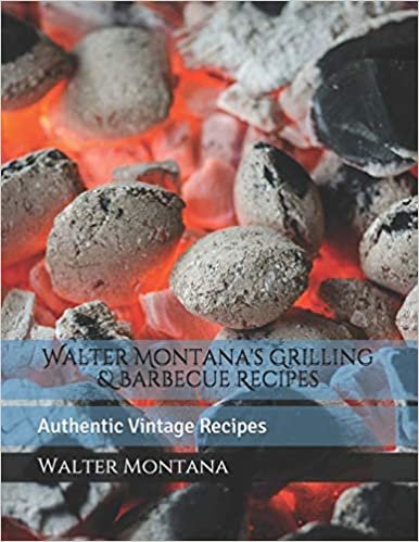 okumak Walter Montana&#39;s Grilling &amp; Barbecue Recipes: Authentic Vintage Recipes