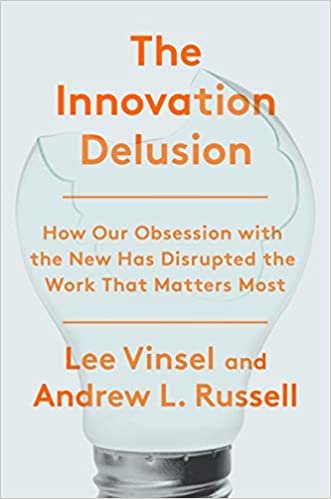 okumak The Innovation Delusion: How Our Obsession with the New Has Disrupted the Work That Matters Most