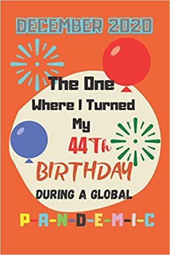 okumak December 2020 The One Where I Turned my 44th birthday During a Global P-a-n-d-e-m-i-c: Gift Idea for Birthdays 44th Birthday Journal and Notebook 6x9 inche 110 Pages