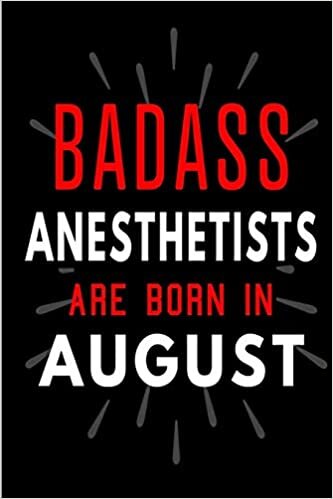 okumak Badass Anesthetists Are Born In August: Blank Lined Funny Journal Notebooks Diary as Birthday, Welcome, Farewell, Appreciation, Thank You, Christmas, ... ( Alternative to B-day present card )