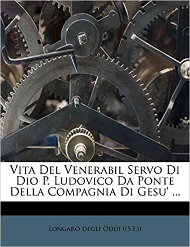 okumak Vita Del Venerabil Servo Di Dio P. Ludovico Da Ponte Della Compagnia Di Gesu&#39; ...