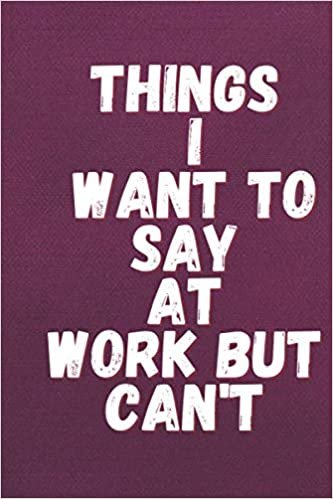 okumak things i want to say at work but can&#39;t notebook: 6&quot; x &quot;9 Inch (Funny Office Journals)