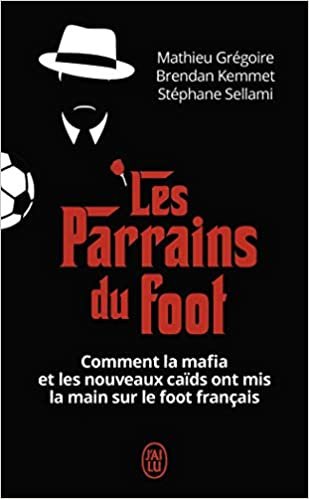 okumak Les parrains du foot: Comment la mafia et les nouveaux caïds ont mis la main sur le foot français (Documents (12977))