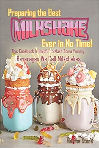 okumak Preparing the Best Milkshakes Ever in No Time!: This Cookbook Is Helpful to Make Some Yummy Beverages We Call Milkshakes