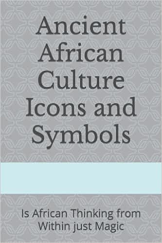 Ancient African Culture Icons and Symbols: Is African Thinking from Within just Magic