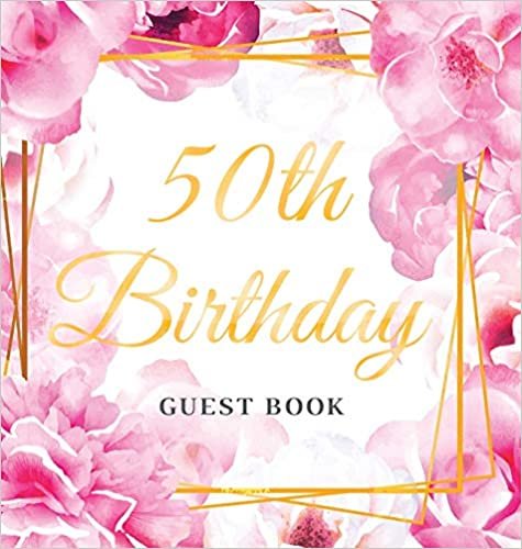 50th Birthday Guest Book: Best Wishes from Family and Friends to Write in, 120 Pages, Gold Pink Rose Floral Glossy Hardcover