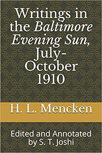 okumak Writings in the Baltimore Evening Sun, July-October 1910: Edited and Annotated by S. T. Joshi (Collected Essays and Journalism of H. L. Mencken, Band 18)