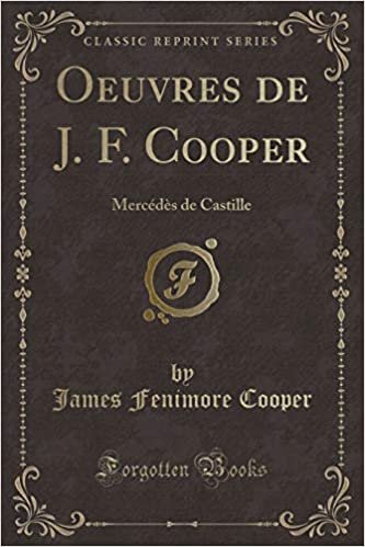 okumak Oeuvres de J. F. Cooper: Mercédès de Castille (Classic Reprint)