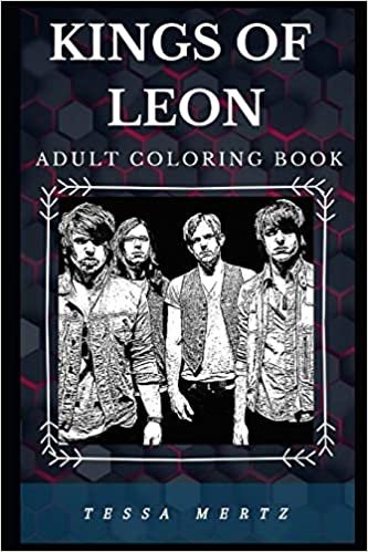 Kings of Leon Adult Coloring Book: Multiple Award Winners and Southern Rock Lyricists Inspired Adult Coloring Book