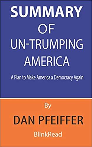 okumak Summary of Un-Trumping America By Dan Pfeiffer: A Plan to Make America a Democracy Again