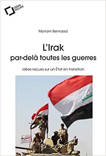 okumak L&#39;Irak, par-delà toutes les guerres: idées reçues sur un Etat en transition (Idées reçues - Grand angle)