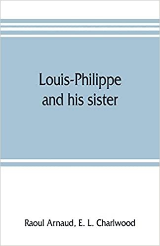 okumak Louis-Philippe and his sister; the political life rôle of Adelaide of Orleans (1777-1847)