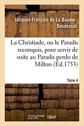 okumak La Christiade, ou le Paradis reconquis, pour servir de suite au Paradis perdu de Milton.Tome 4 (Litterature)