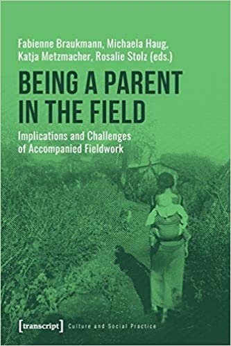 okumak Being a Parent in the Field: Implications and Challenges of Accompanied Fieldwork (Kultur und soziale Praxis)