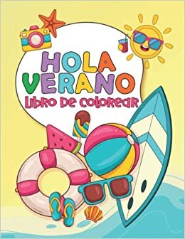 Hola Verano Libro Para Colorear Para Niños: Divertidas y fáciles páginas para colorear con lindas ilustraciones sobre actividades de verano, playa, ... pequeños de 4 a 8 años. (Spanish Edition)