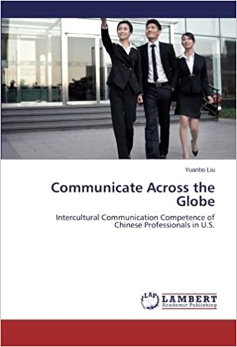 okumak Communicate Across the Globe: Intercultural Communication Competence of Chinese Professionals in U.S.