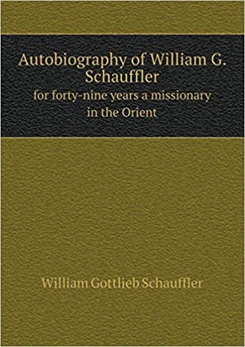okumak Autobiography of William G. Schauffler for Forty-Nine Years a Missionary in the Orient