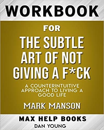 okumak Workbook for The Subtle Art of Not Giving a F*ck: A Counterintuitive Approach to Living a Good Life (Max-Help Workbooks