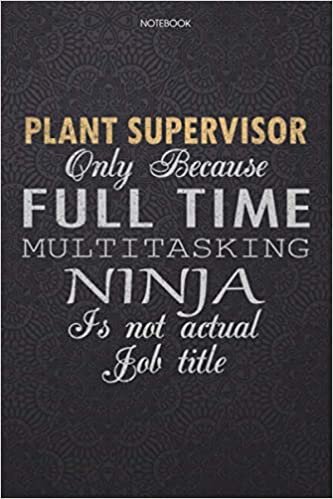 okumak Lined Notebook Journal Plant Supervisor Only Because Full Time Multitasking Ninja Is Not An Actual Job Title Working Cover: Finance, Work List, 6x9 ... Lesson, Journal, Personal, 114 Pages