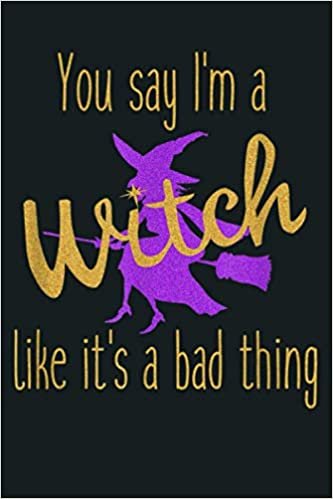 okumak You Say I M A Witch Like It S A Bad Thing Halloween: Notebook Planner - 6x9 inch Daily Planner Journal, To Do List Notebook, Daily Organizer, 114 Pages