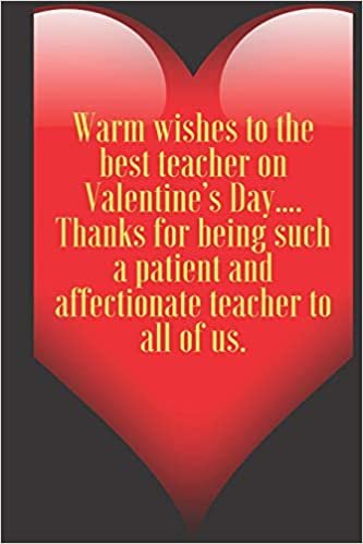 okumak Warm wishes to the best teacher on Valentine’s Day…. Thanks for being such a patient and affectionate teacher to all of us.: 110 Pages, Size 6x9 ... and high scool teacher in valentin&#39;s day