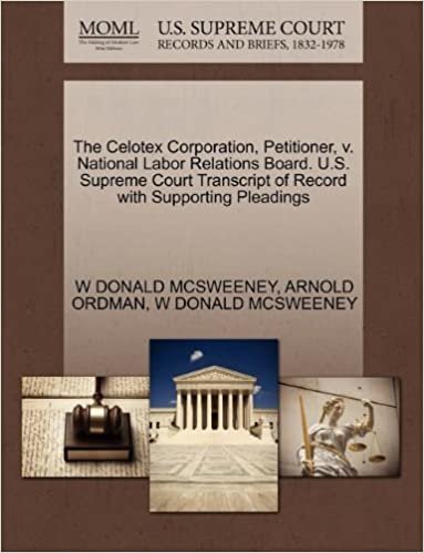 okumak The Celotex Corporation, Petitioner, v. National Labor Relations Board. U.S. Supreme Court Transcript of Record with Supporting Pleadings