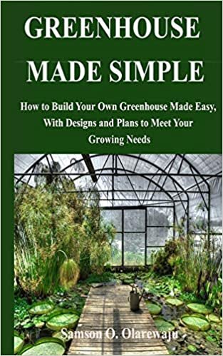 okumak GREENHOUSE MADE SIMPLE: How to Build Your Own Greenhouse Made Easy, With Designs and Plans to Meet Your Growing Needs