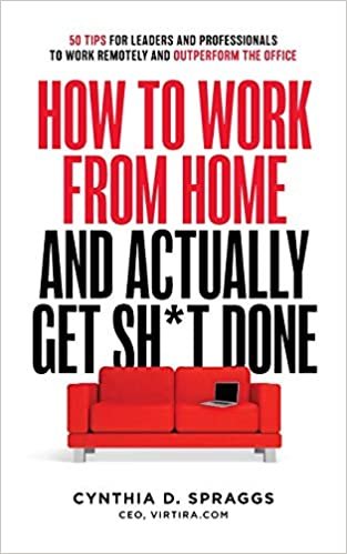 okumak How to Work from Home and Actually Get Sh*t Done: 50 Tips for Leaders and Professionals to Work Remotely and Outperform the Office