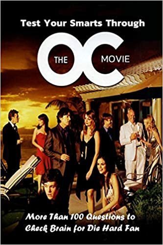okumak Test Your Smarts Through &#39;The O.C.&#39; Movie: More Than 100 Questions to Check Brain for Die Hard Fan: The Ultimate OC Quiz