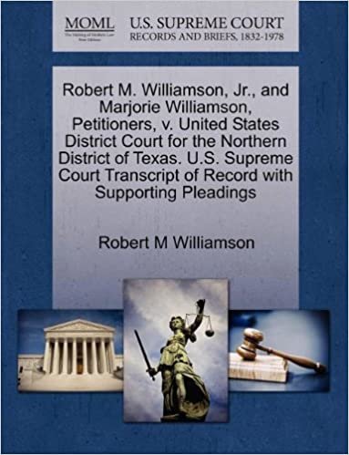 okumak Robert M. Williamson, Jr., and Marjorie Williamson, Petitioners, v. United States District Court for the Northern District of Texas. U.S. Supreme Court Transcript of Record with Supporting Pleadings