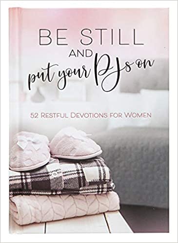 okumak Be Still and Put Your Pjs on: 52 Devotions for Women