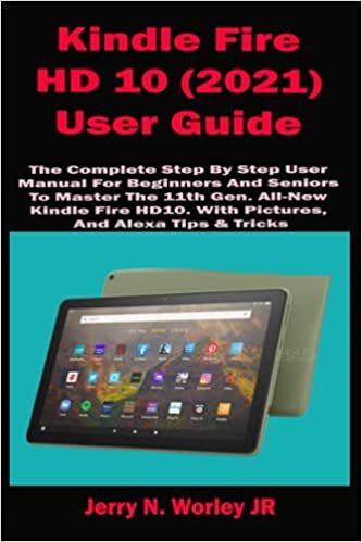 okumak Kindle Fire HD 10 (2021) User Guide: The Complete Step By Step User Manual For Beginners And Seniors To Master The 11th Gen. All-New Kindle Fire HD10. With Pictures, And Alexa Tips &amp; Tricks