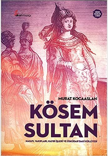 okumak Kösem Sultan: Hayatı, vakıfları, hayır işleri ve Üsküdar&#39;daki Külliyesi