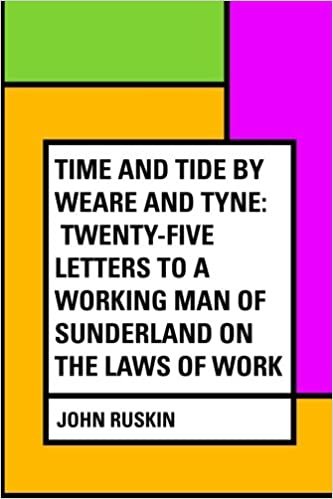 okumak Time and Tide by Weare and Tyne: Twenty-five Letters to a Working Man of Sunderland on the Laws of Work